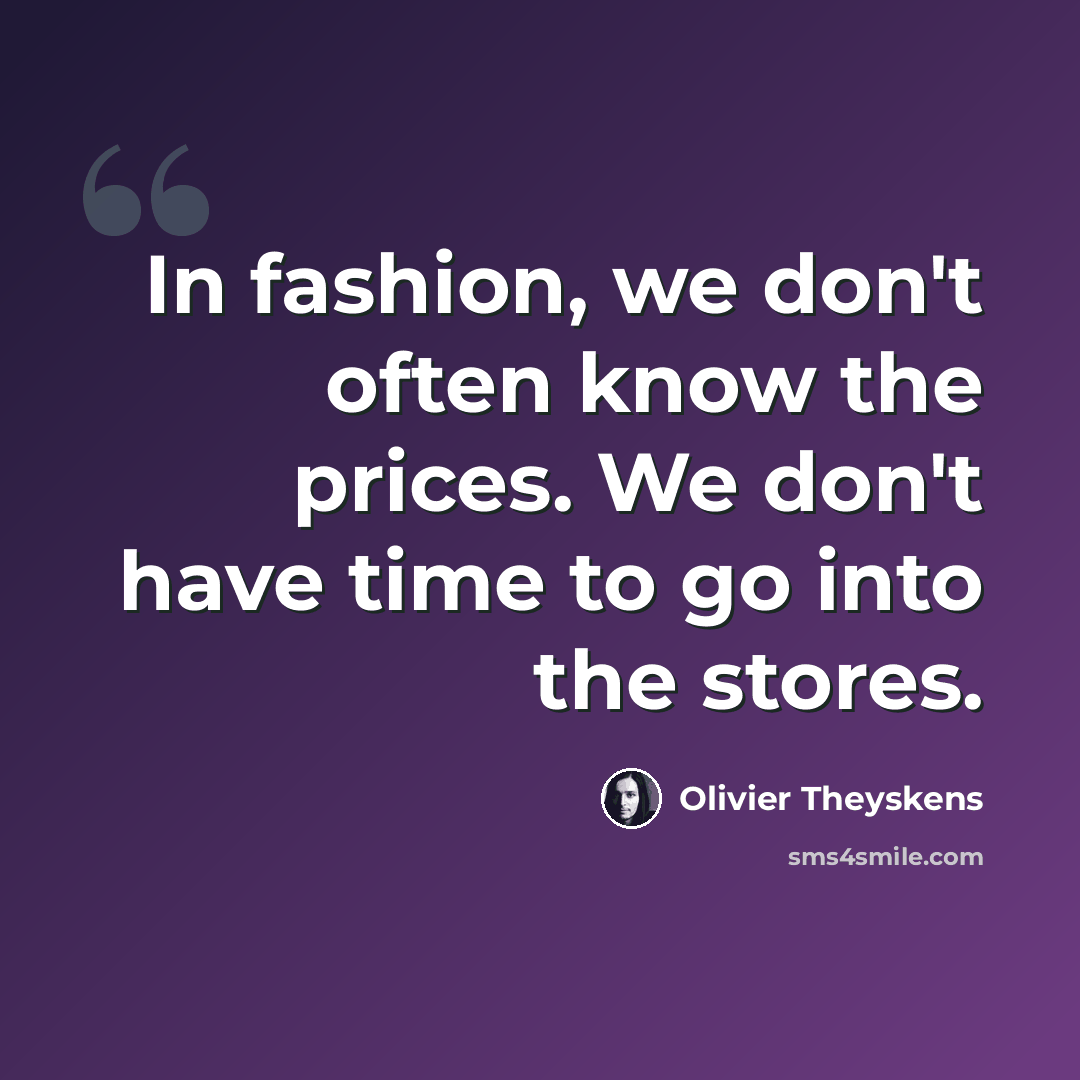 “In fashion, we don't often know the prices. We don't have time to go into the stores.” quote by Olivier Theyskens