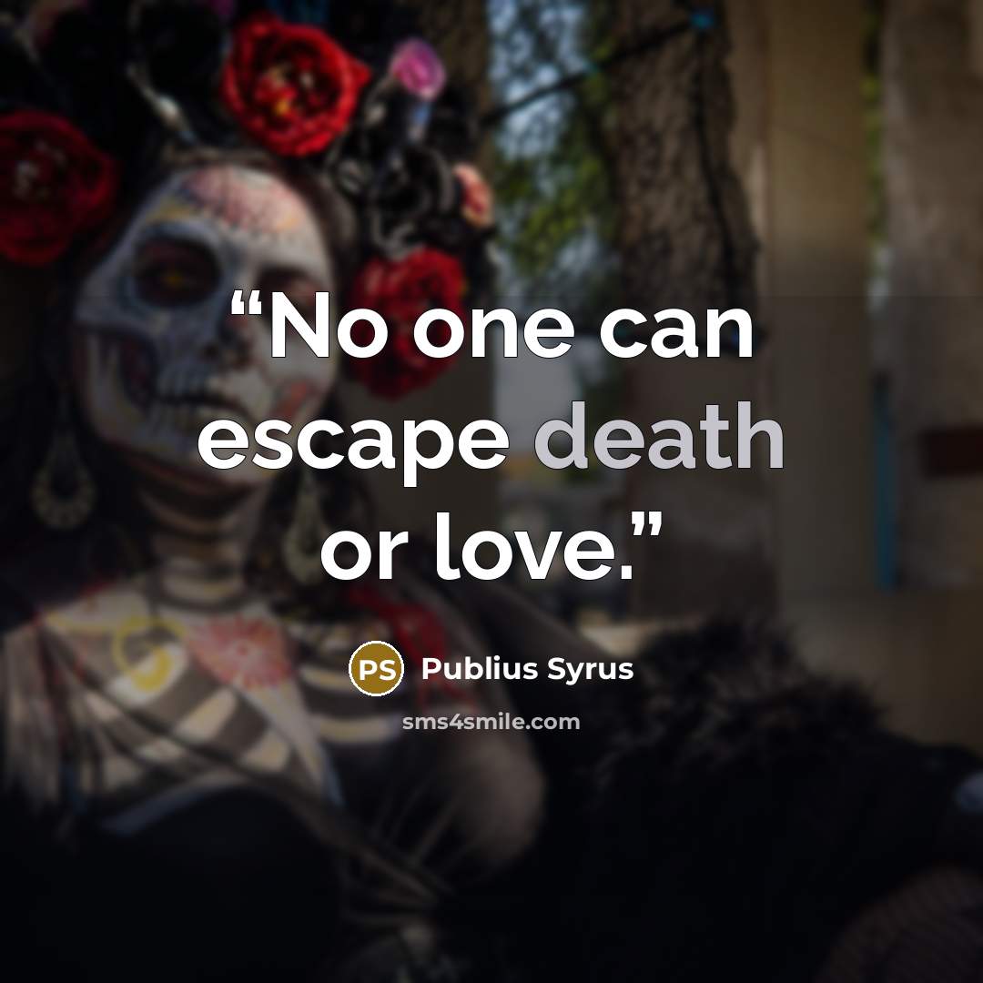 “No one can escape death or love.” quote by Publius Syrus