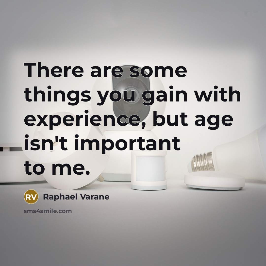 “There are some things you gain with experience, but age isn't important to me.” quote by Raphael Varane