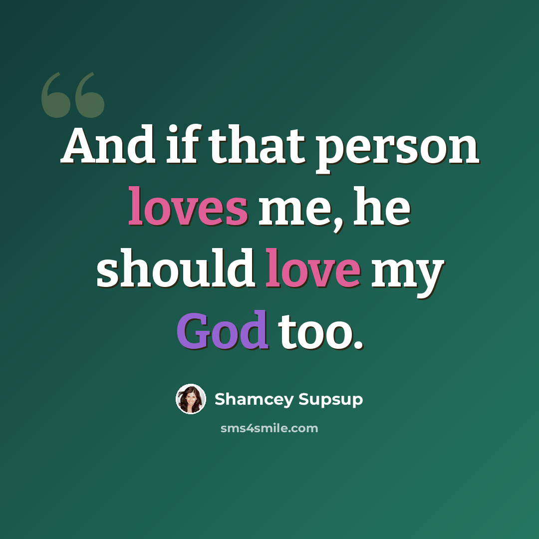 “And if that person loves me, he should love my God too.” quote by Shamcey Supsup