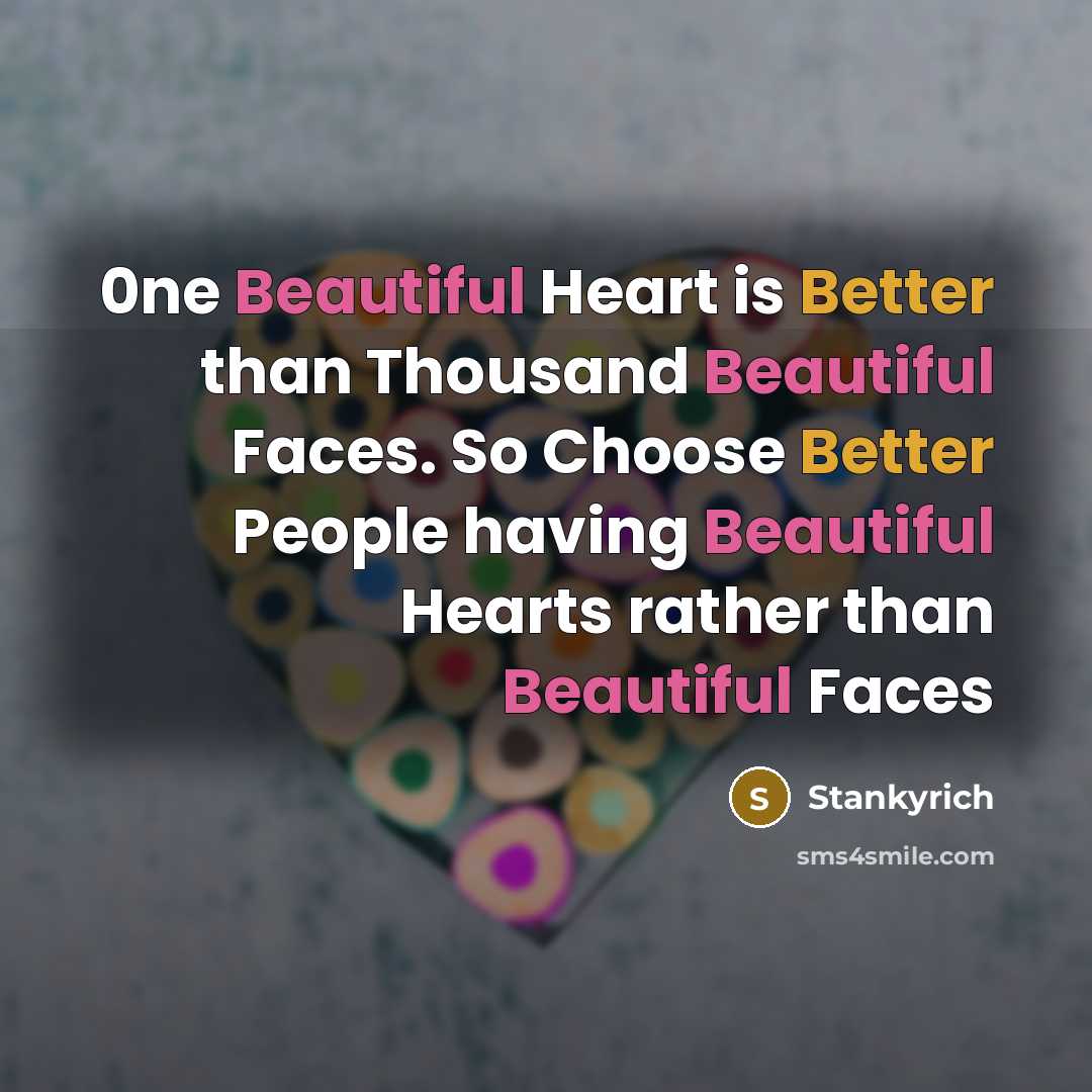 “0ne Beautiful Heart is Better than Thousand Beautiful Faces. So Choose Better People having Beautiful Hearts rather than Beautiful Faces” quote by Stankyrich