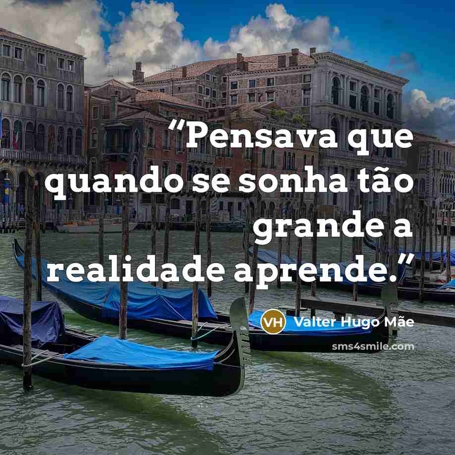 “Pensava que quando se sonha tão grande a realidade aprende.” quote by Valter Hugo Mãe
