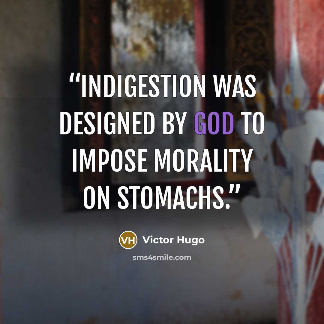 “Indigestion was designed by God to impose morality on stomachs.” quote by Victor Hugo