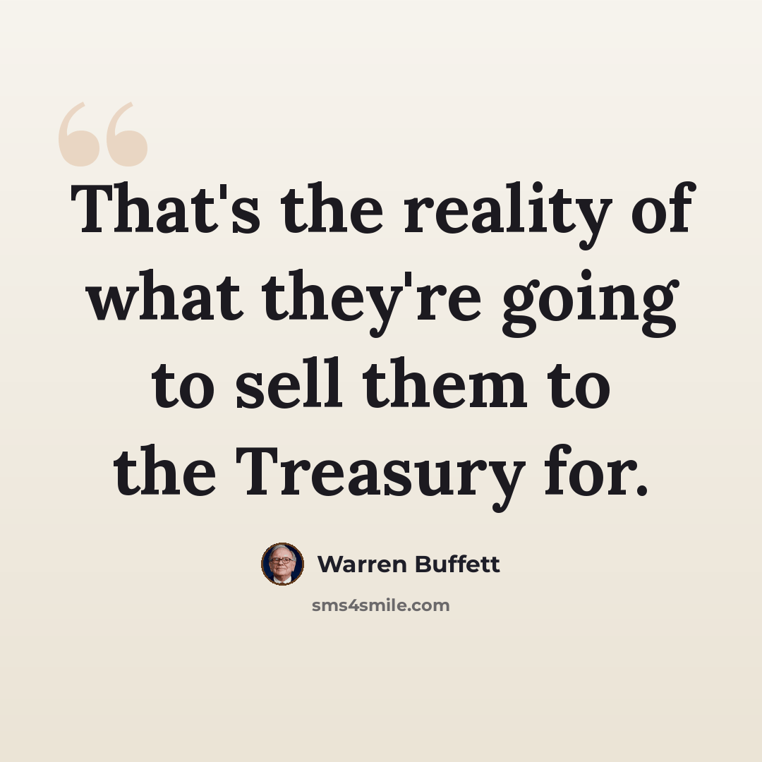 “That's the reality of what they're going to sell them to the Treasury for.” quote by Warren Buffett