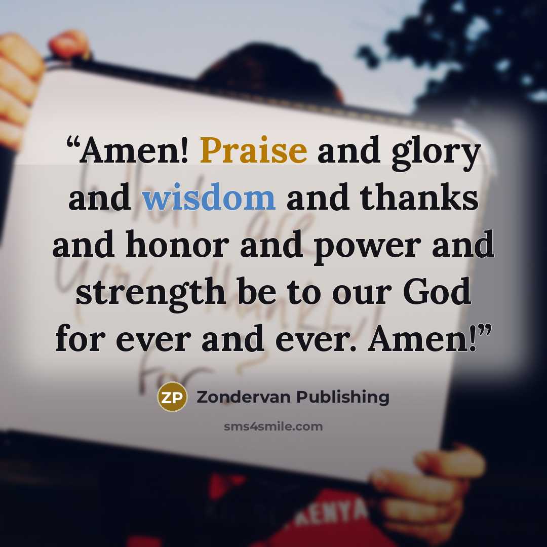 “Amen! Praise and glory and wisdom and thanks and honor and power and strength be to our God for ever and ever. Amen!” quote by Zondervan Publishing