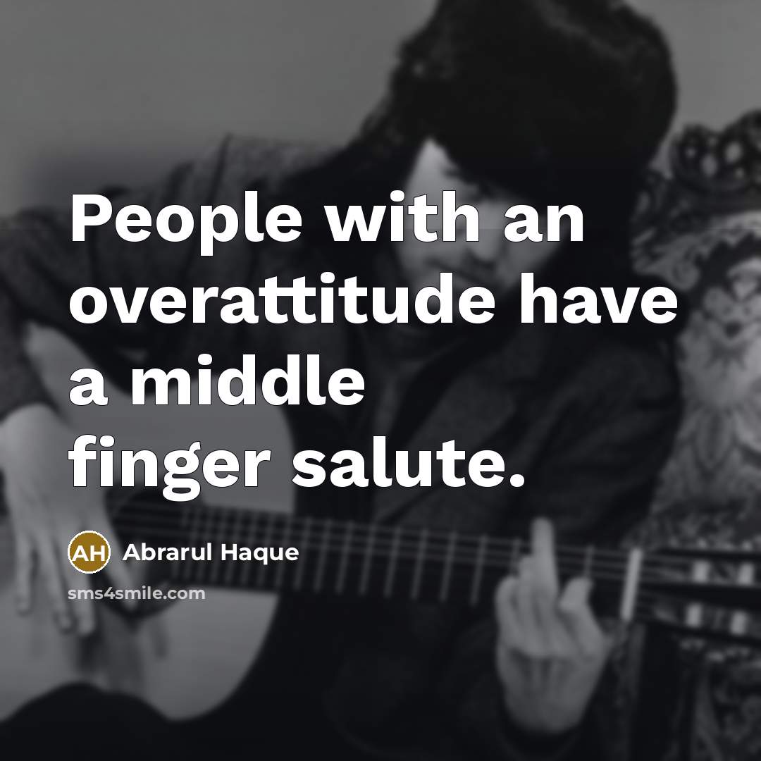 “People with an overattitude have a middle finger salute.” quote by Abrarul Haque