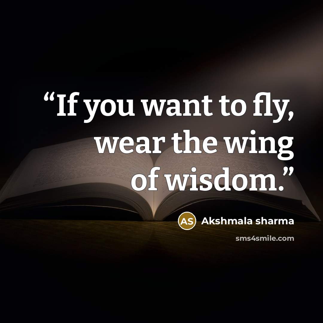 “If you want to fly, wear the wing of wisdom.” quote by Akshmala Sharma