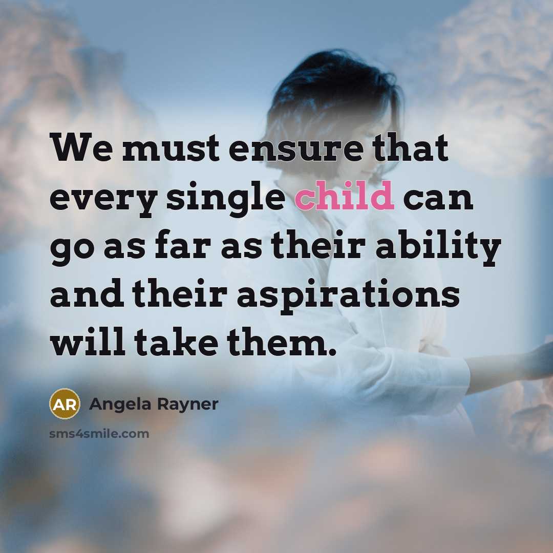 “We must ensure that every single child can go as far as their ability and their aspirations will take them.” quote by Angela Rayner