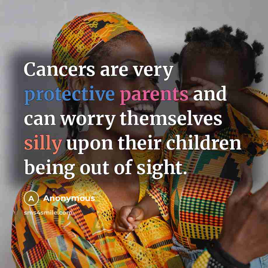 “Cancers are very protective parents and can worry themselves silly upon their children being out of sight.” quote by Anonymous