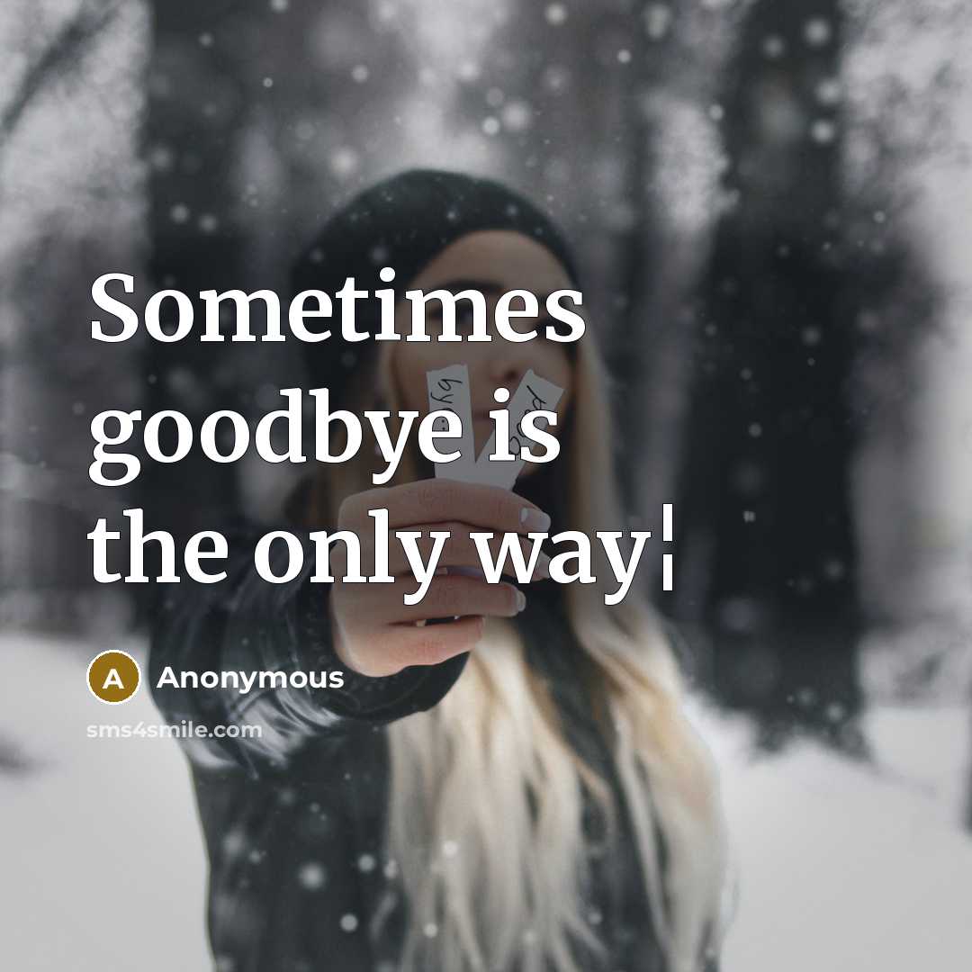 “Sometimes goodbye is the only way¦” quote by Anonymous