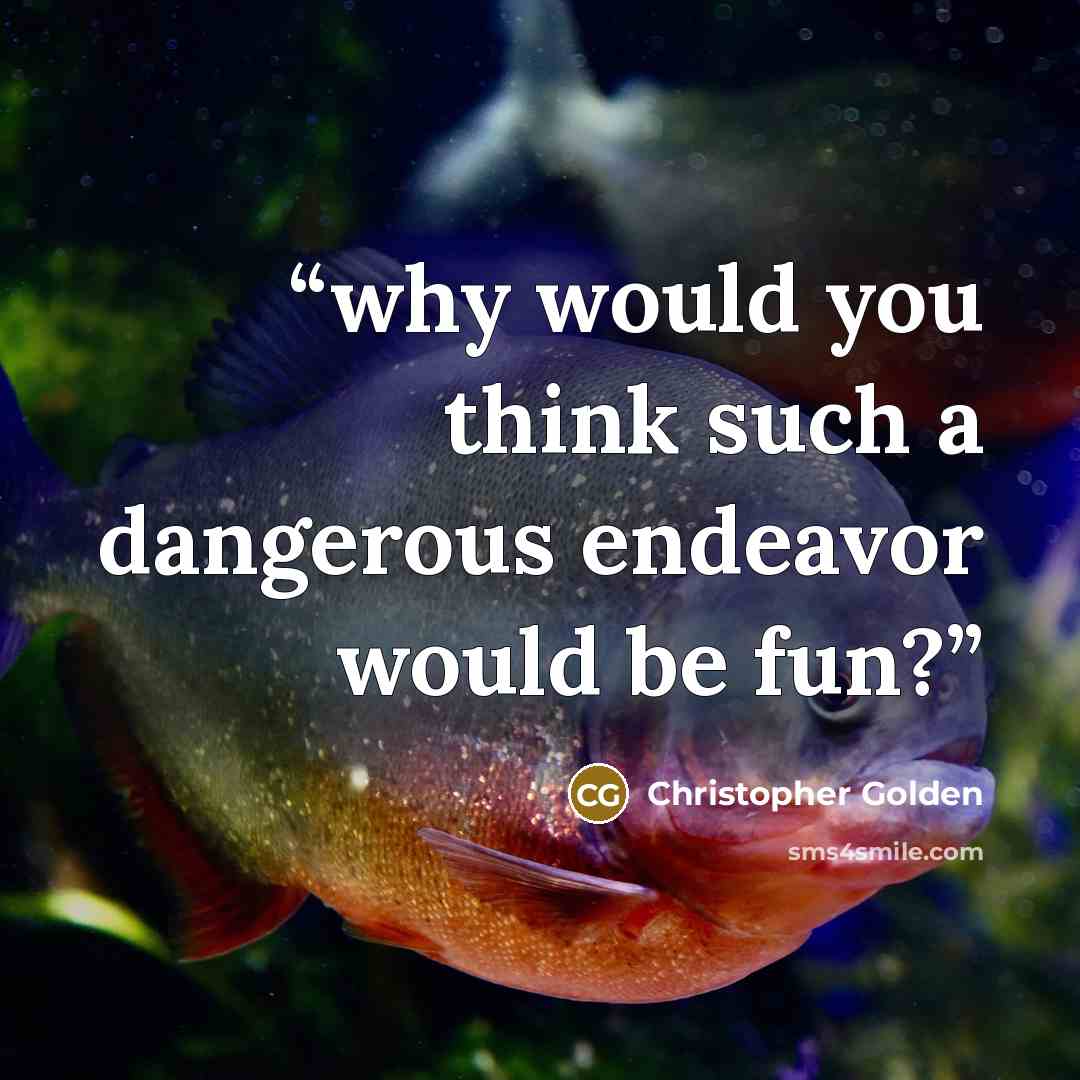 “why would you think such a dangerous endeavor would be fun?” quote by Christopher Golden