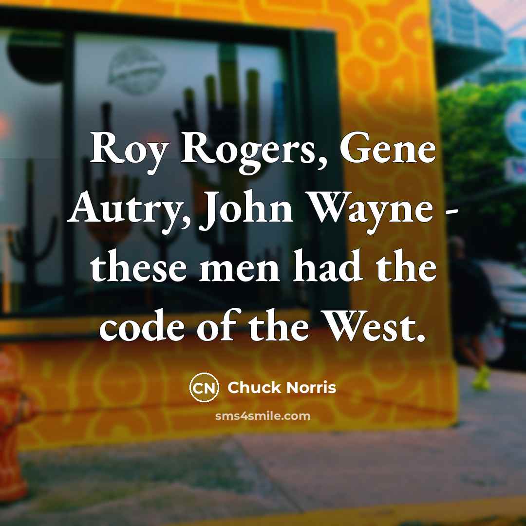 “Roy Rogers, Gene Autry, John Wayne - these men had the code of the West.” quote by Chuck Norris