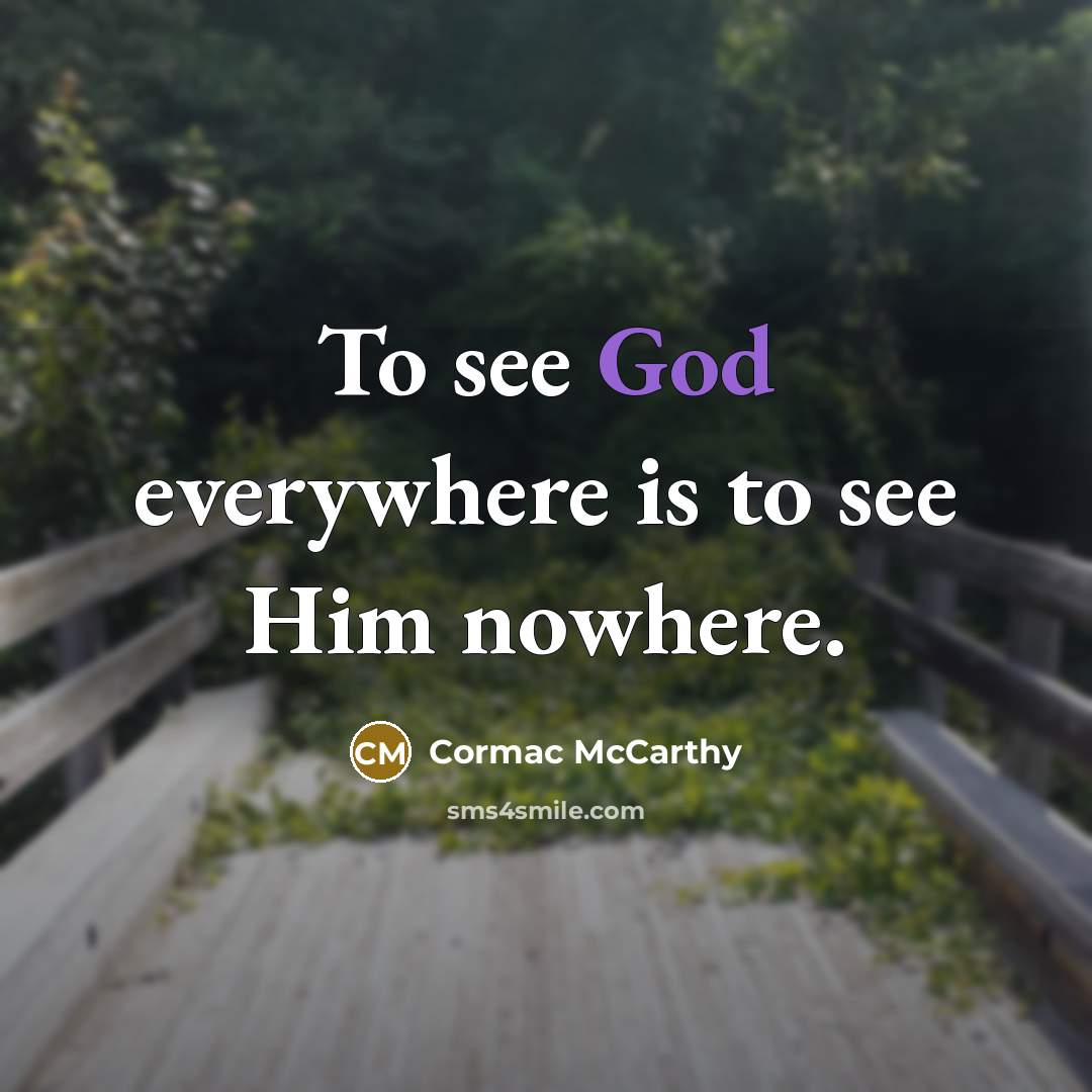 “To see God everywhere is to see Him nowhere.” quote by Cormac McCarthy
