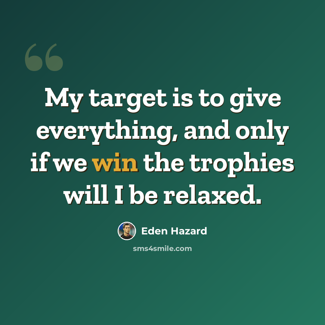 “My target is to give everything, and only if we win the trophies will I be relaxed.” quote by Eden Hazard