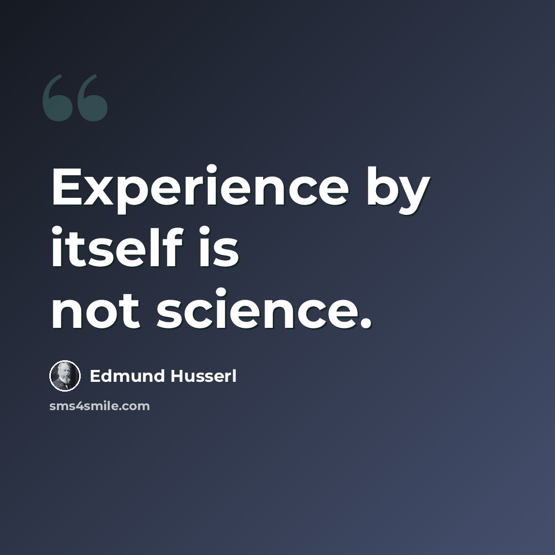 “Experience by itself is not science.” quote by Edmund Husserl