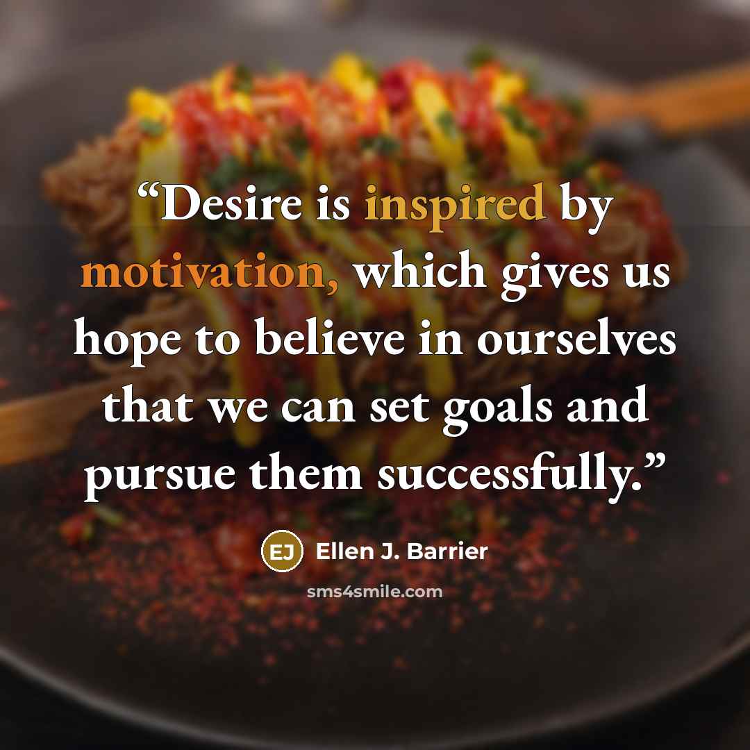 “Desire is inspired by motivation, which gives us hope to believe in ourselves that we can set goals and pursue them successfully.” quote by Ellen J. Barrier