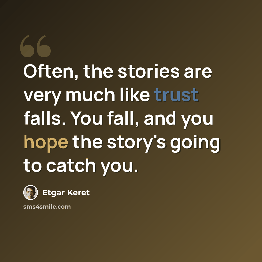 “Often, the stories are very much like trust falls. You fall, and you hope the story's going to catch you.” quote by Etgar Keret