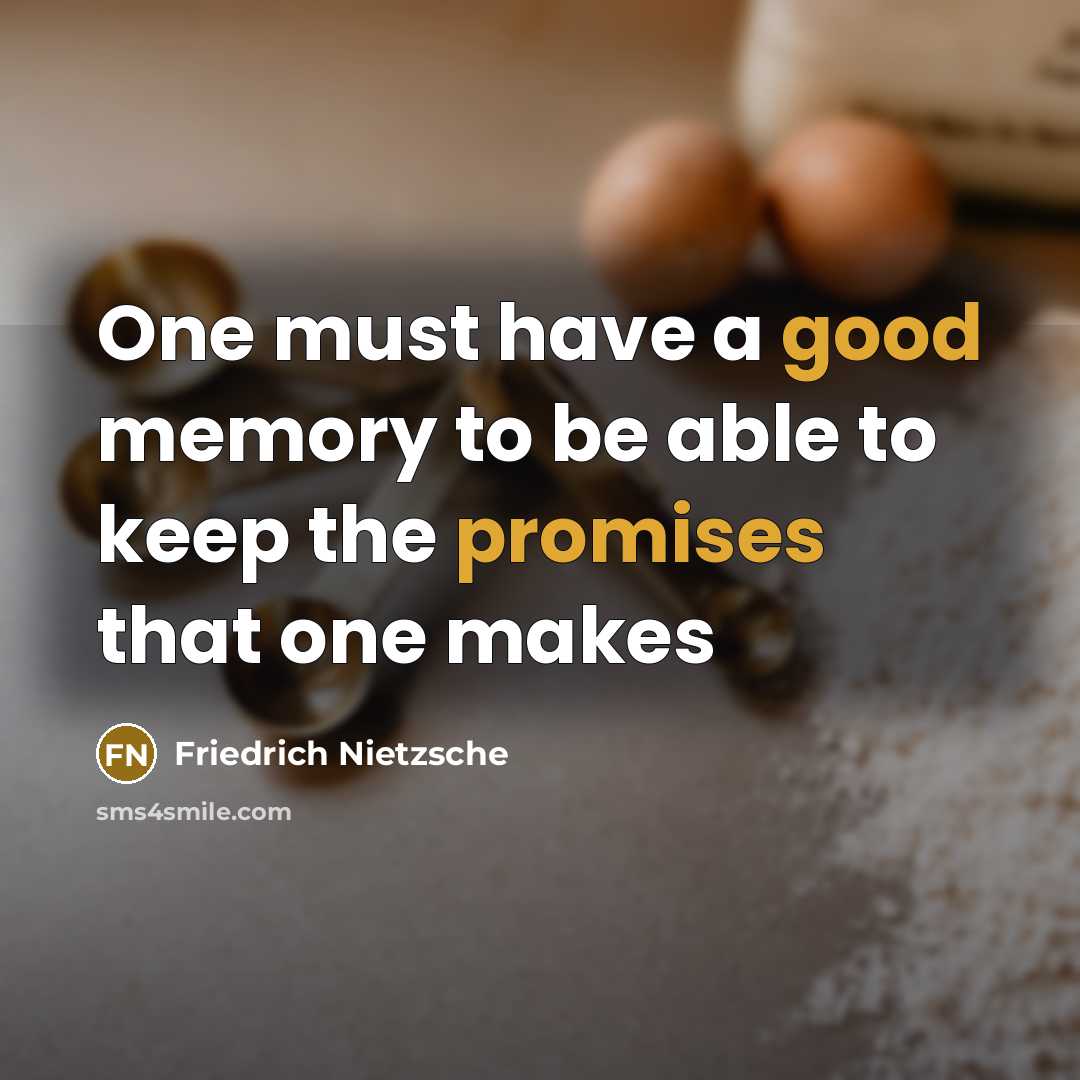 “One must have a good memory to be able to keep the promises that one makes” quote by Friedrich Nietzsche