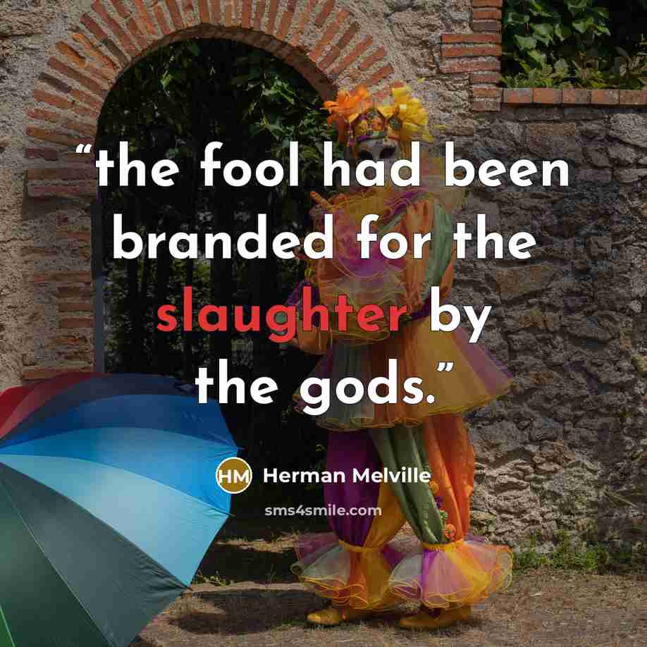“the fool had been branded for the slaughter by the gods.” quote by Herman Melville