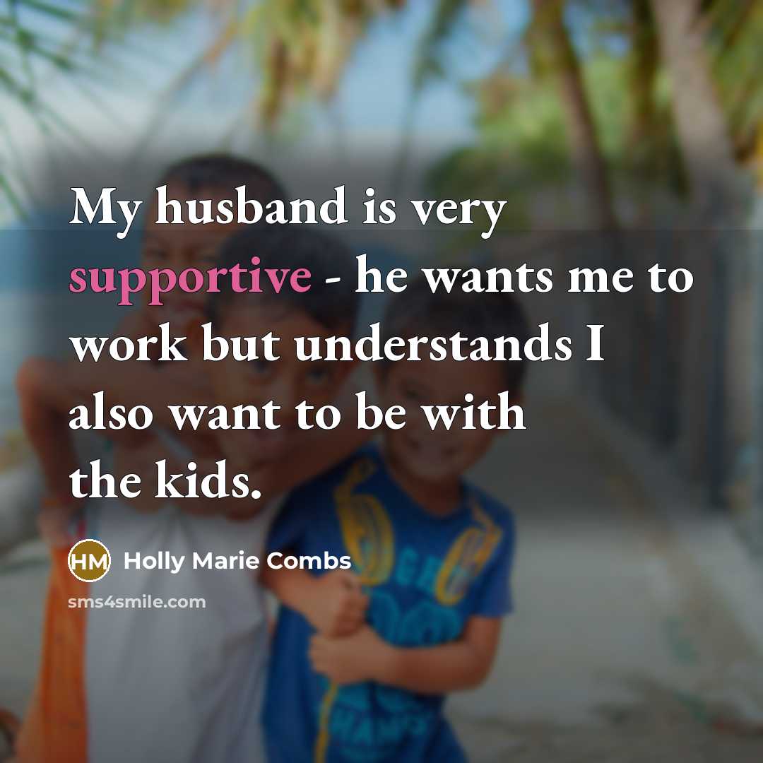 “My husband is very supportive - he wants me to work but understands I also want to be with the kids.” quote by Holly Marie Combs
