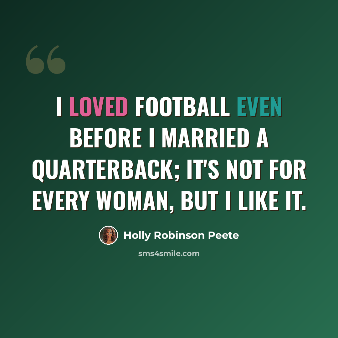“I loved football even before I married a quarterback; it's not for every woman, but I like it.” quote by Holly Robinson Peete