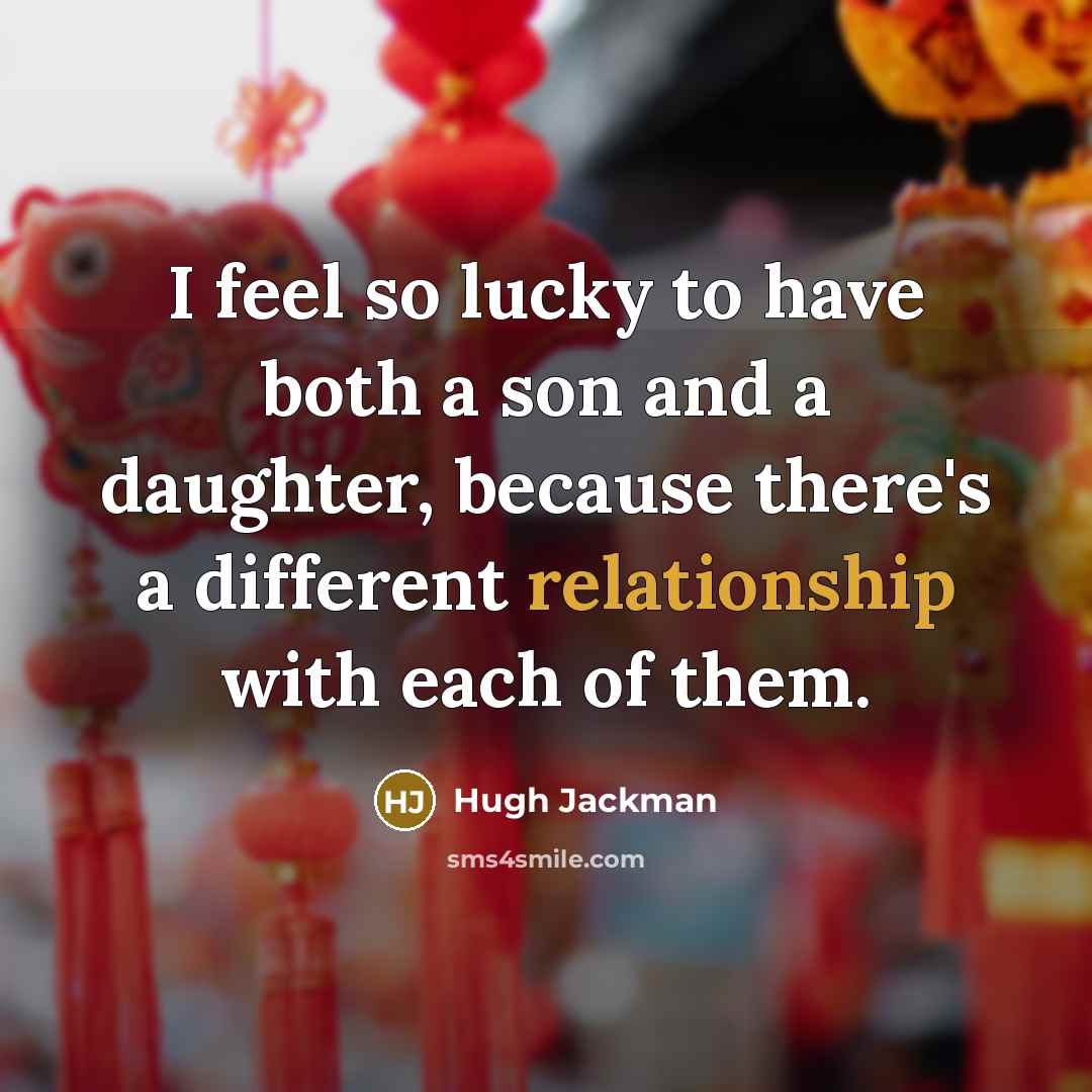 “I feel so lucky to have both a son and a daughter, because there's a different relationship with each of them.” quote by Hugh Jackman