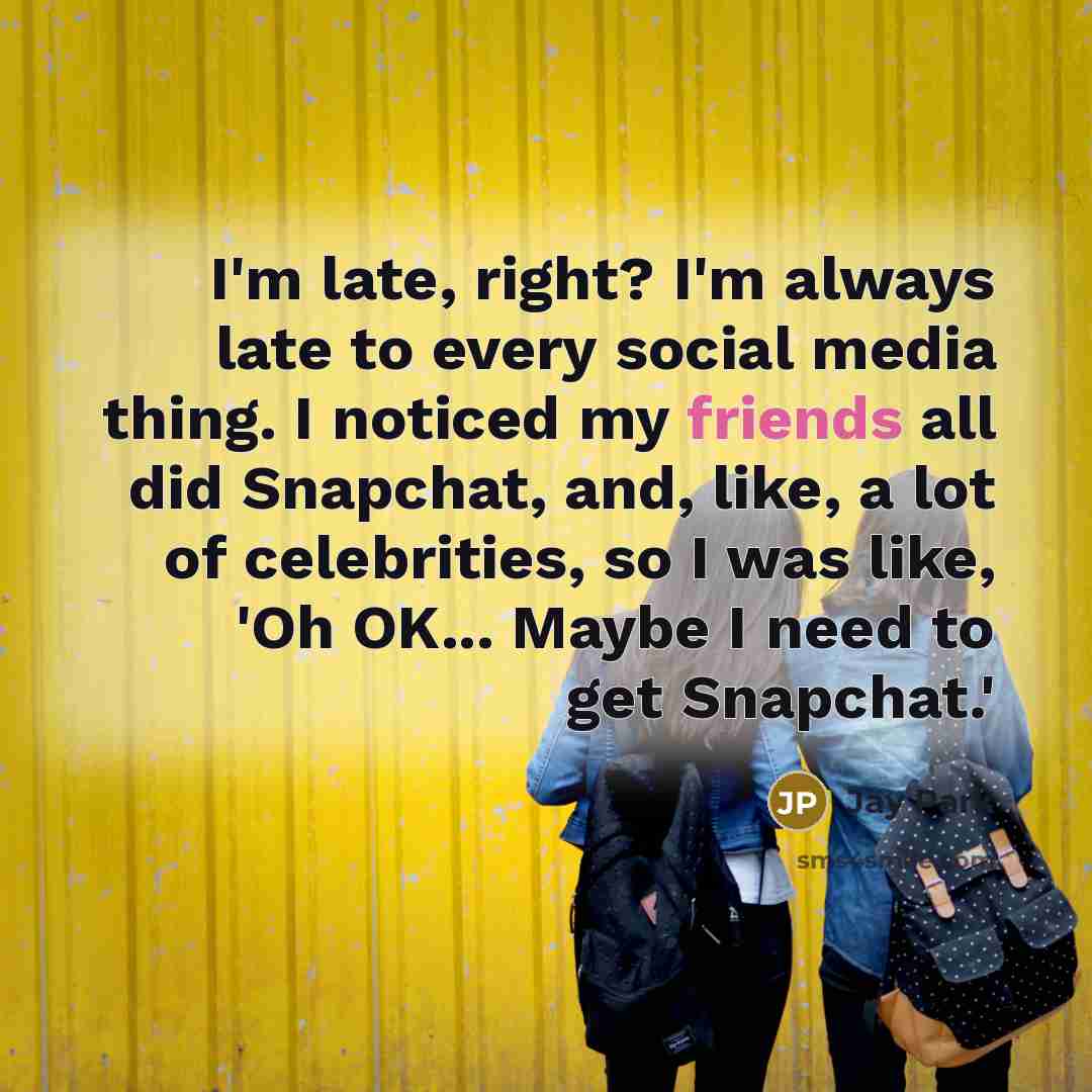 “I'm late, right? I'm always late to every social media thing. I noticed my friends all did Snapchat, and, like, a lot of celebrities, so I was like, 'Oh OK... Maybe I need to get Snapchat.'” quote by Jay Park