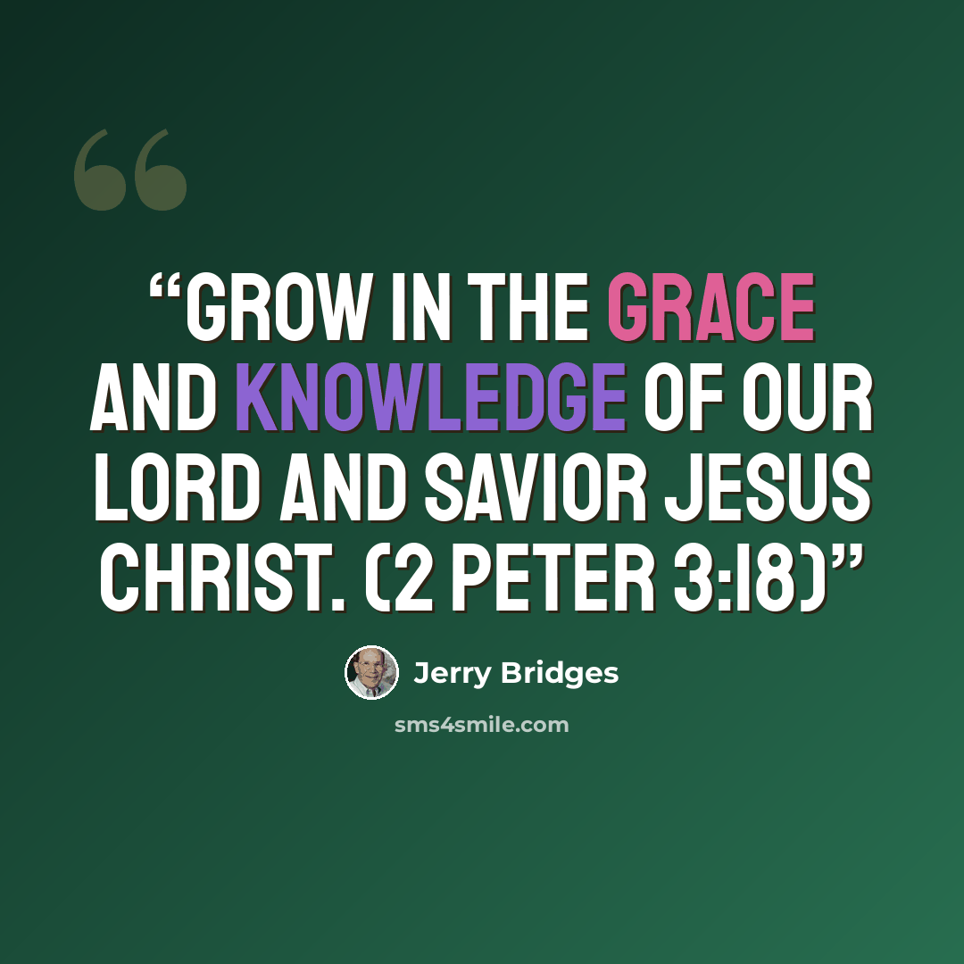 “Grow in the grace and knowledge of our Lord and Savior Jesus Christ. (2 PETER 3:18)” quote by Jerry Bridges