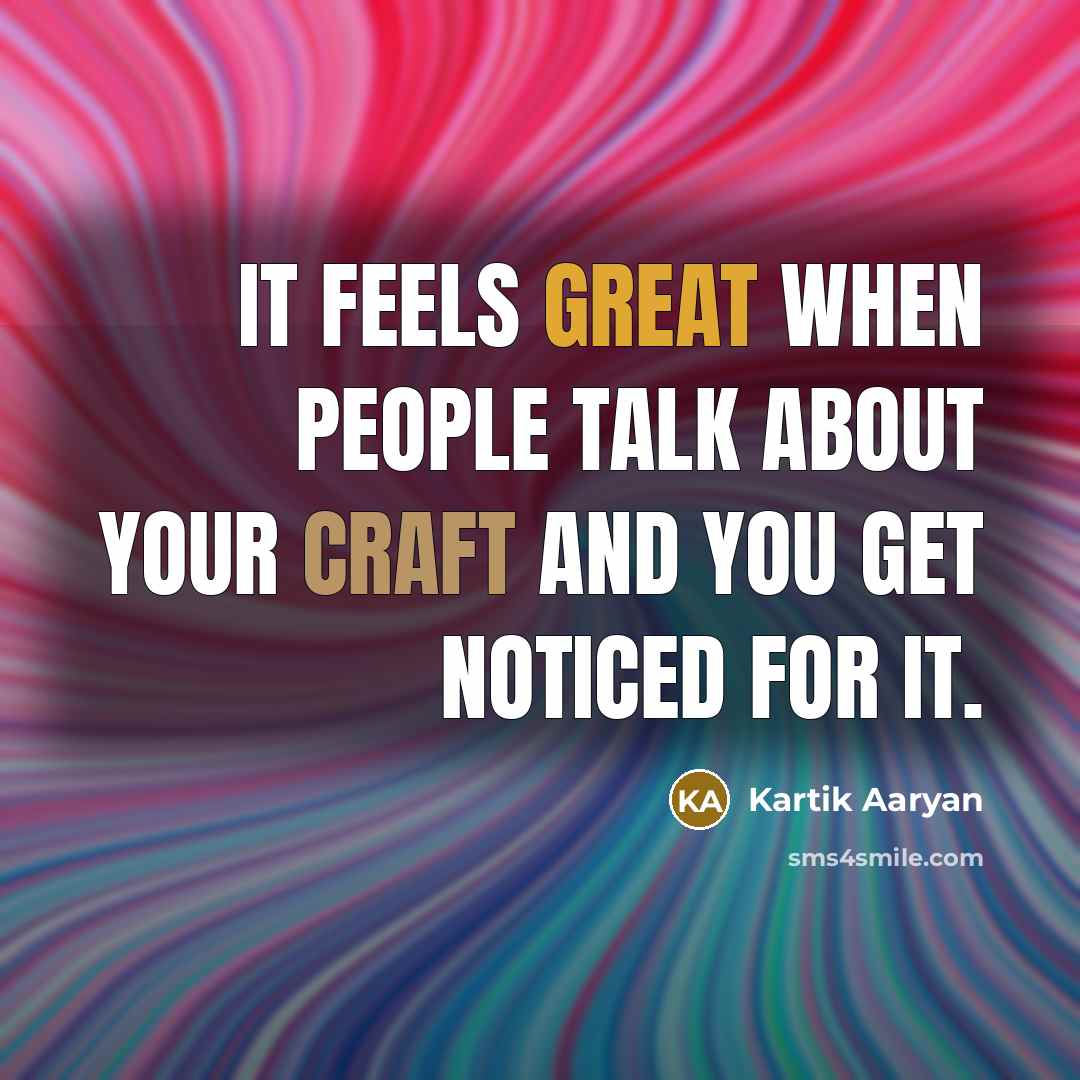 “It feels great when people talk about your craft and you get noticed for it.” quote by Kartik Aaryan