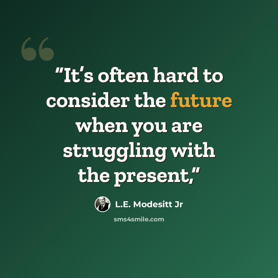 “It’s often hard to consider the future when you are struggling with the present,” quote by L.E. Modesitt Jr