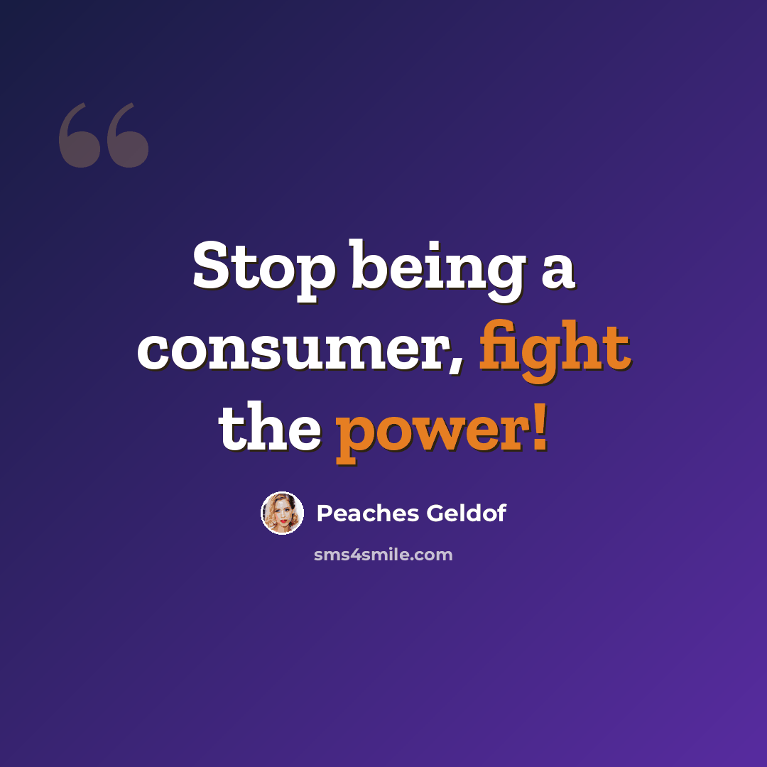 “Stop being a consumer, fight the power!” quote by Peaches Geldof