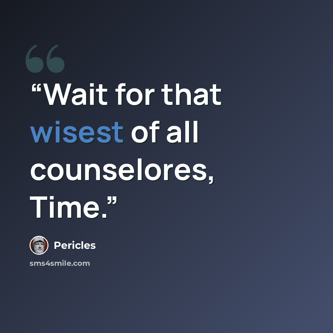 “Wait for that wisest of all counselores, Time.” quote by Pericles
