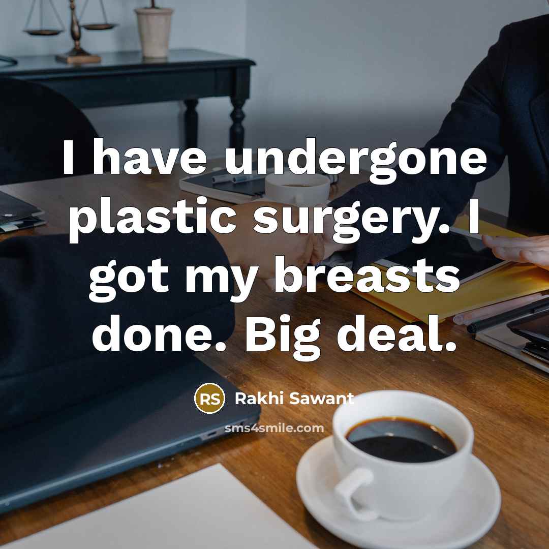 “I have undergone plastic surgery. I got my breasts done. Big deal.” quote by Rakhi Sawant