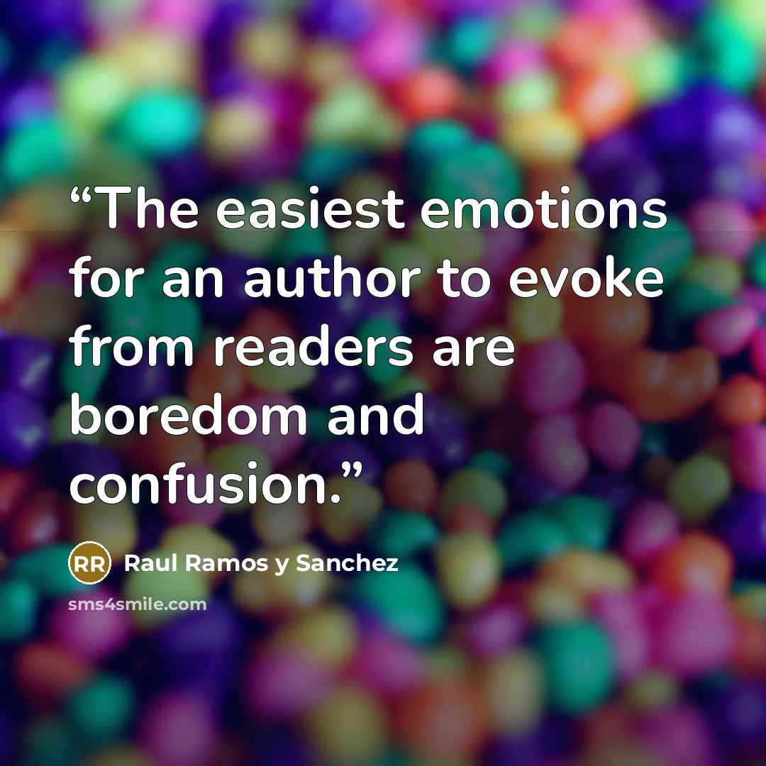 “The easiest emotions for an author to evoke from readers are boredom and confusion.” quote by Raul Ramos y Sanchez