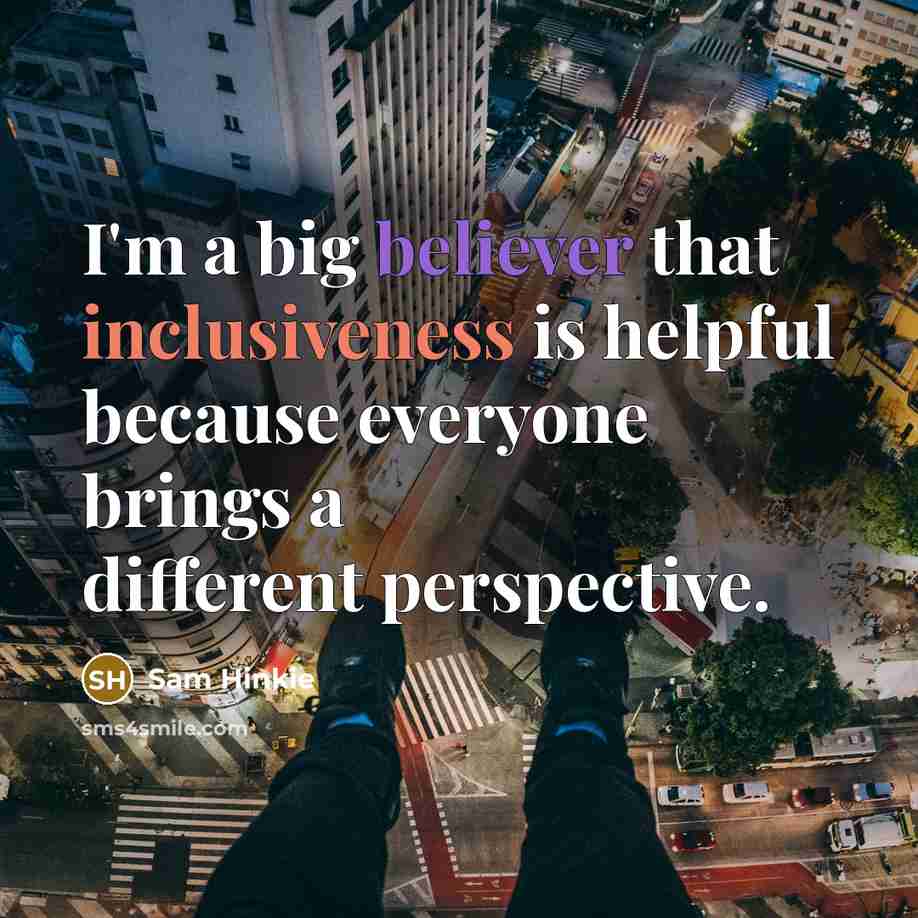 “I'm a big believer that inclusiveness is helpful because everyone brings a different perspective.” quote by Sam Hinkie