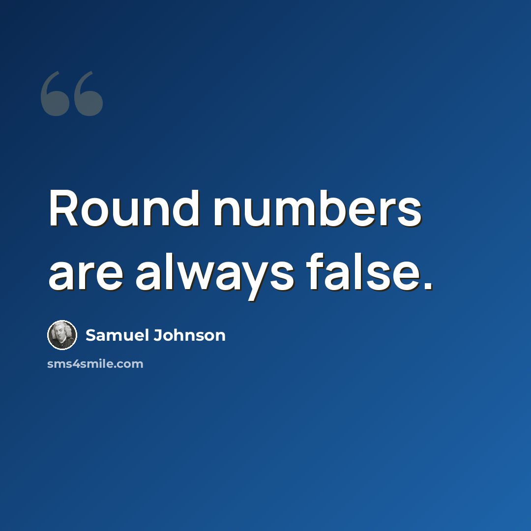 “Round numbers are always false.” quote by Samuel Johnson