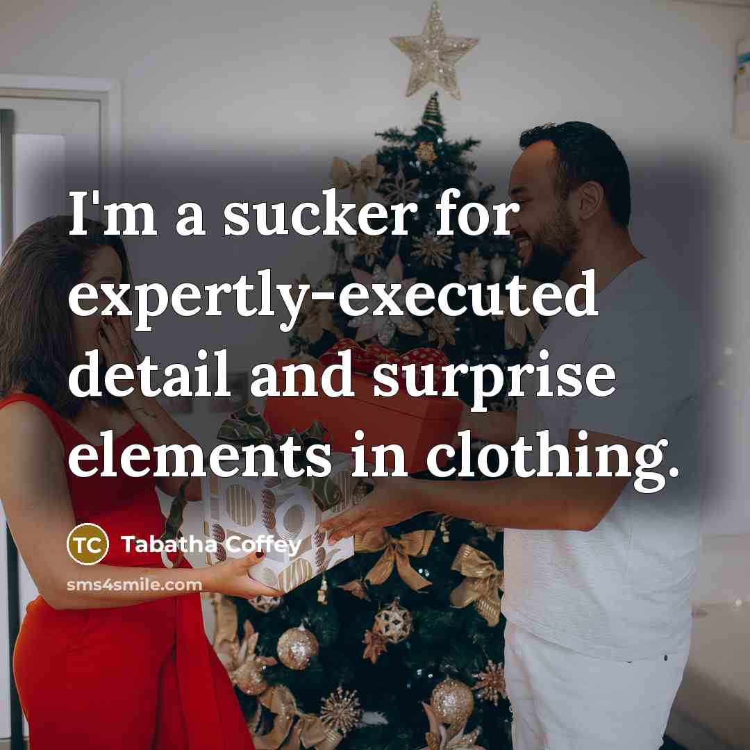 “I'm a sucker for expertly-executed detail and surprise elements in clothing.” quote by Tabatha Coffey