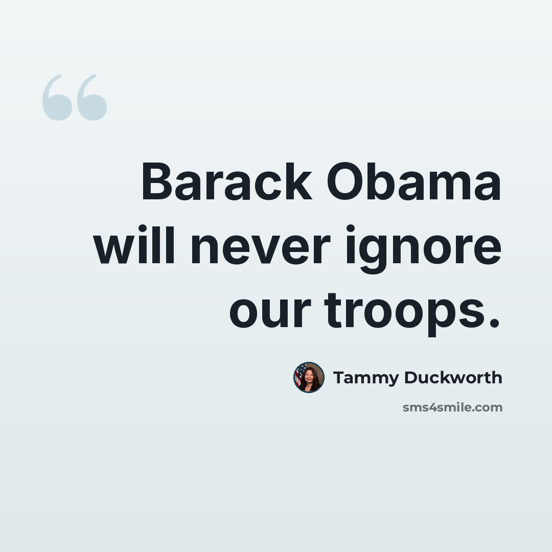 “Barack Obama will never ignore our troops.” quote by Tammy Duckworth