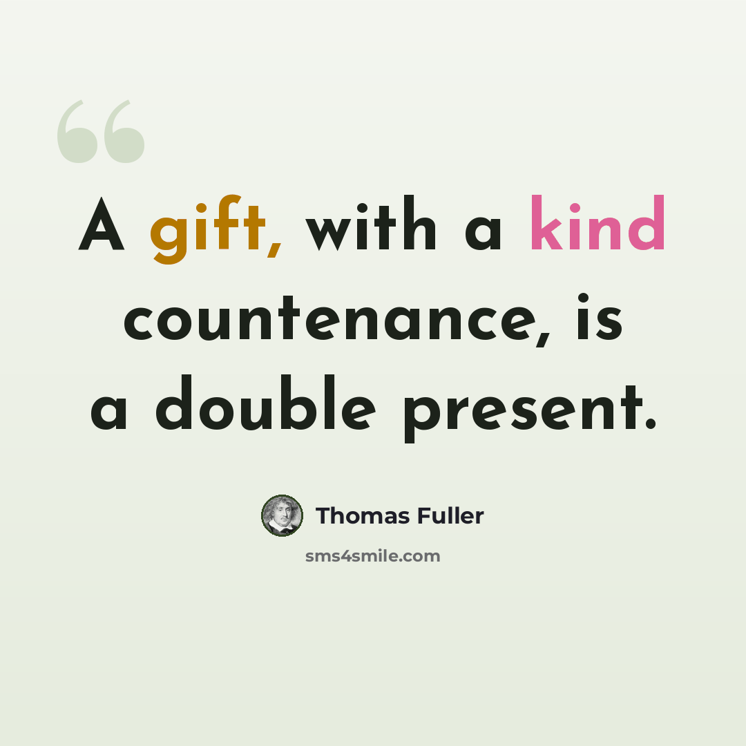 “A gift, with a kind countenance, is a double present.” quote by Thomas Fuller