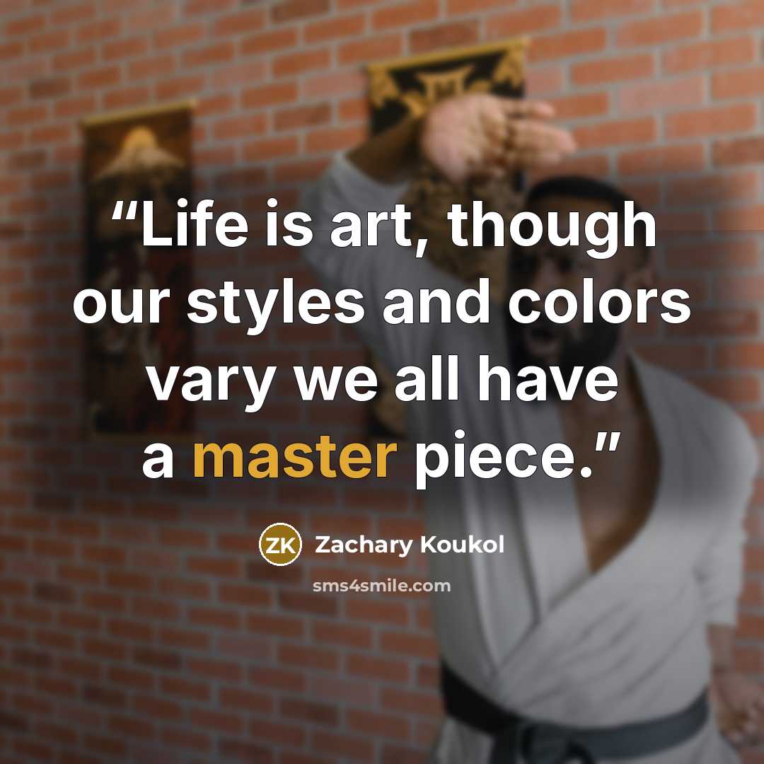 “Life is art, though our styles and colors vary we all have a master piece.” quote by Zachary Koukol
