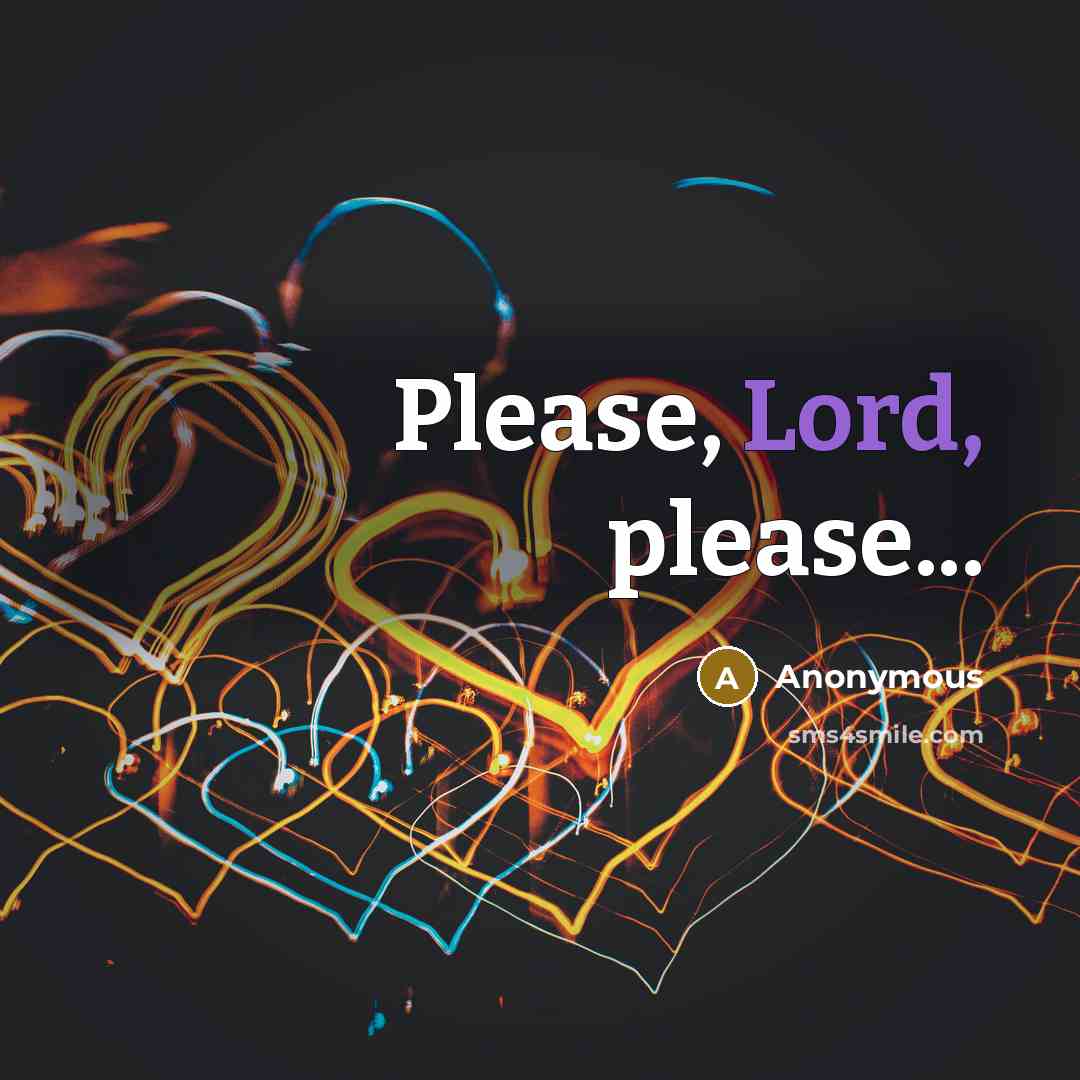 “Please, Lord, please...” quote by Anonymous