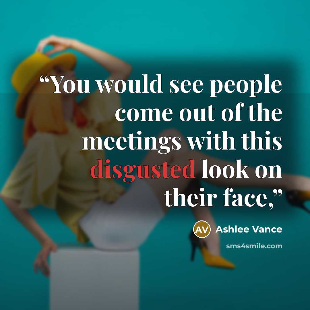 “You would see people come out of the meetings with this disgusted look on their face,” quote by Ashlee Vance