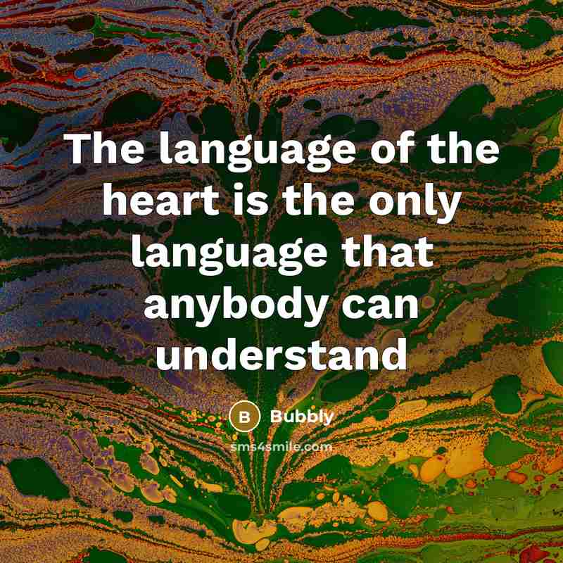 “The language of the heart is the only language that anybody can understand” quote by Bubbly