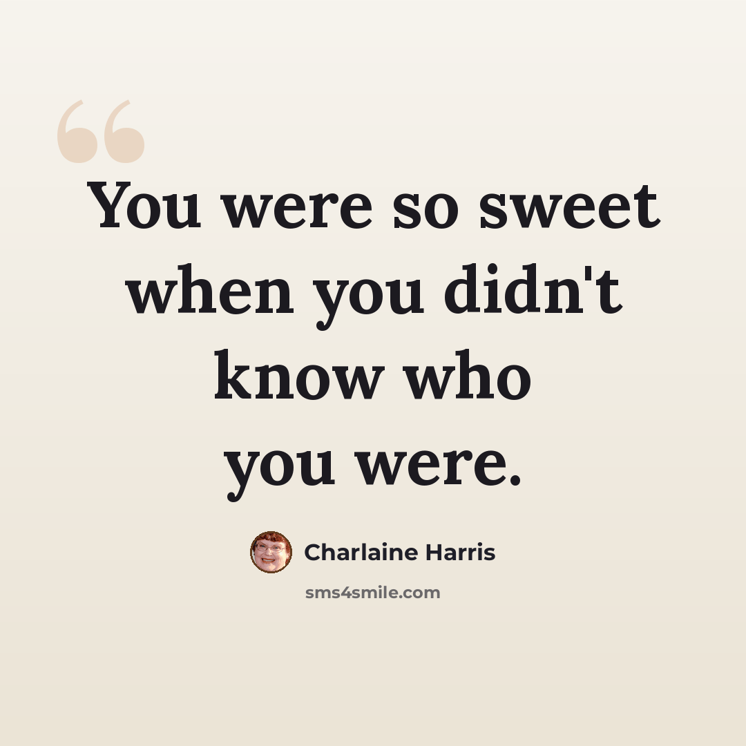 “You were so sweet when you didn't know who you were.” quote by Charlaine Harris