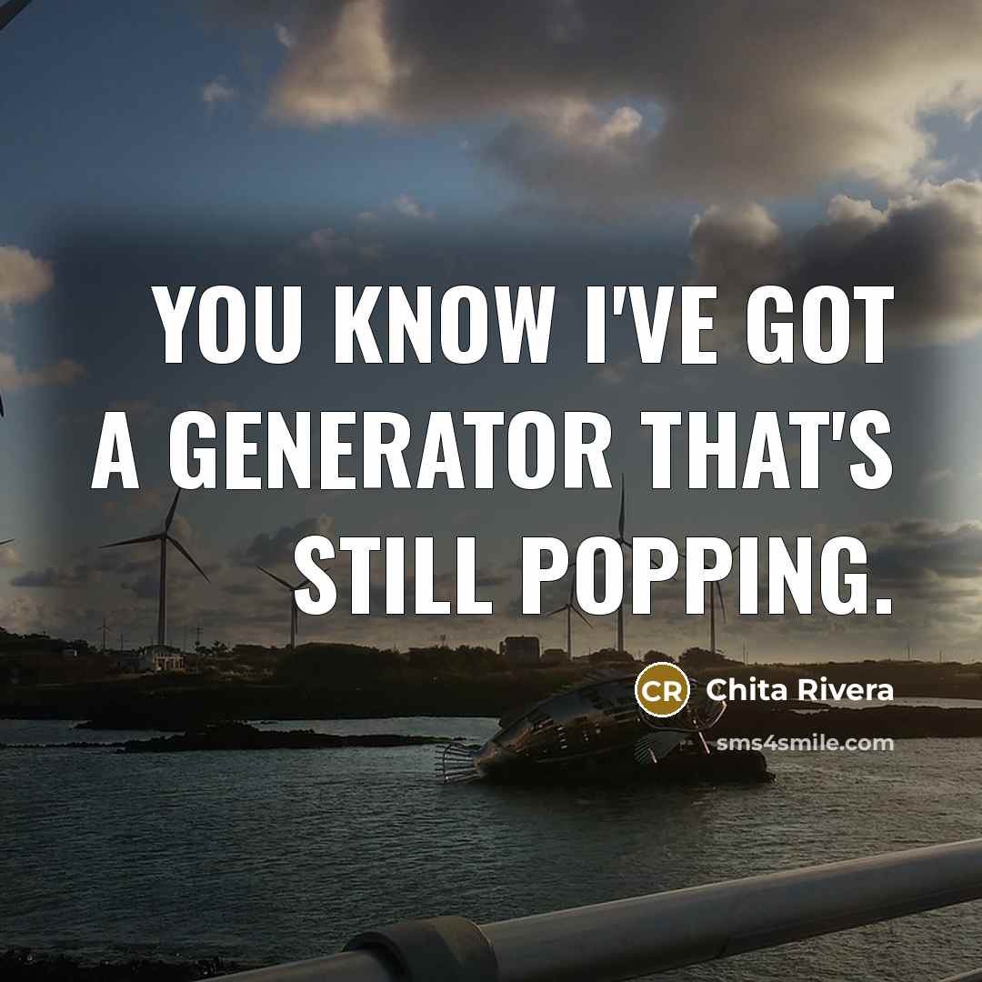 “You know I've got a generator that's still popping.” quote by Chita Rivera