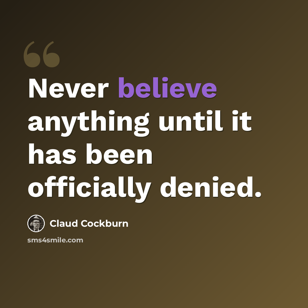 “Never believe anything until it has been officially denied.” quote by Claud Cockburn