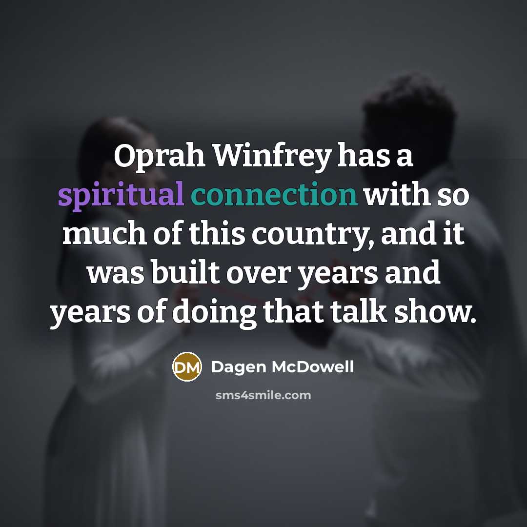 “Oprah Winfrey has a spiritual connection with so much of this country, and it was built over years and years of doing that talk show.” quote by Dagen McDowell