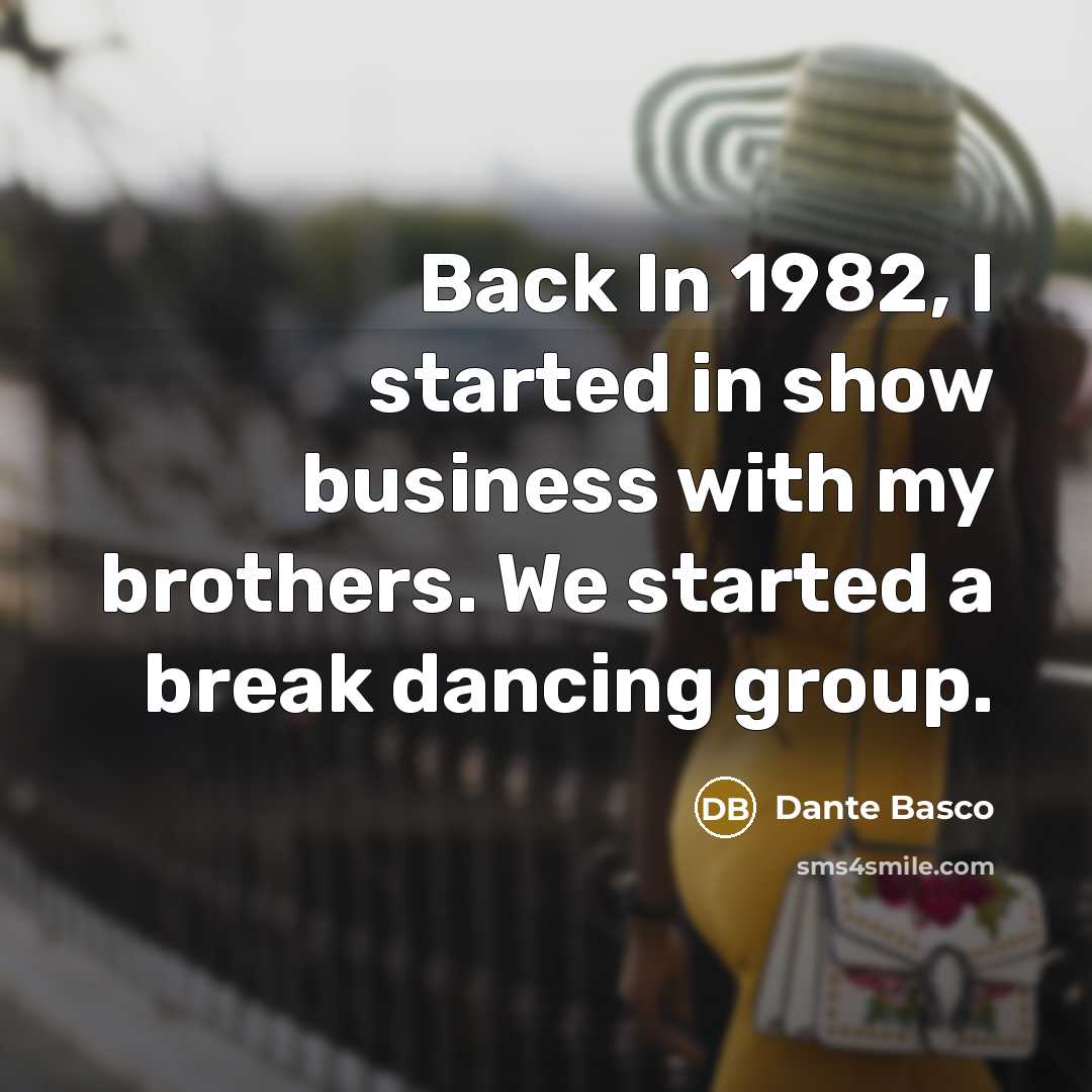 “Back In 1982, I started in show business with my brothers. We started a break dancing group.” quote by Dante Basco
