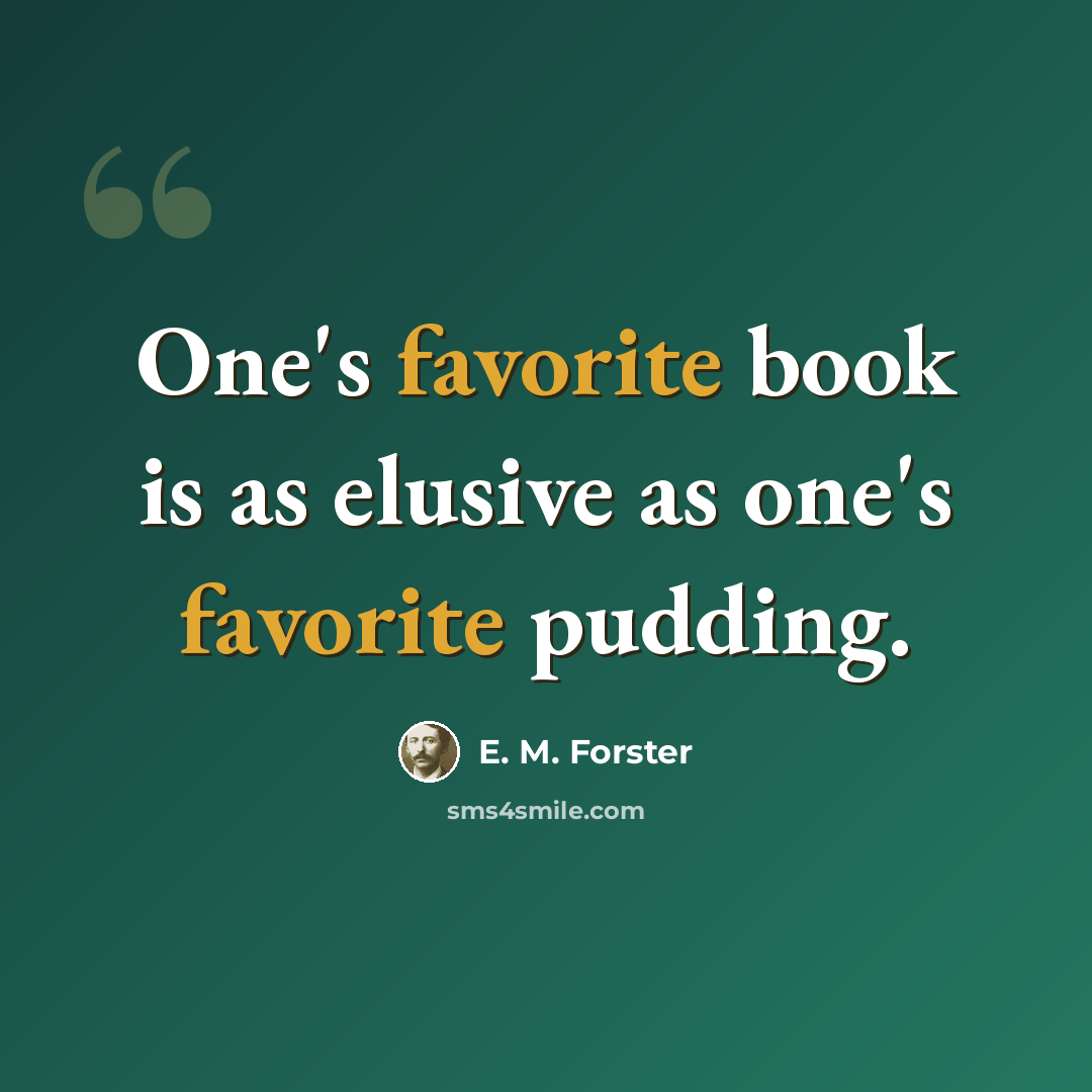 “One's favorite book is as elusive as one's favorite pudding.” quote by E. M. Forster