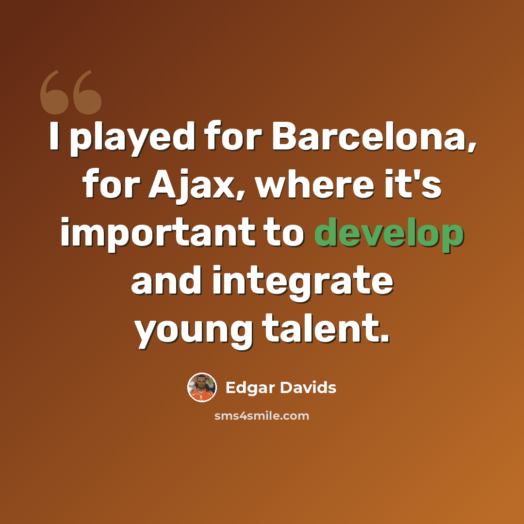 “I played for Barcelona, for Ajax, where it's important to develop and integrate young talent.” quote by Edgar Davids